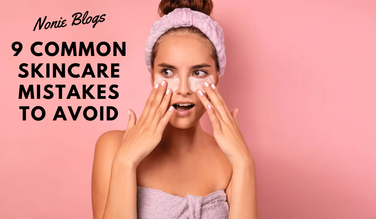 Common Skincare Mistakes to Avoid